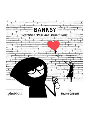 Phaidon Banksy Graffitied Walls And WasnT Sorry 9781838662608