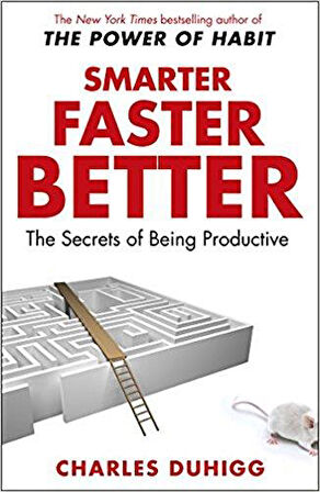 Smarter Faster Better: The Secrets Of Being Productive - Charles Duhigg