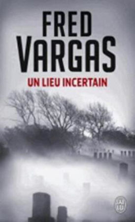Un lieu incertain - Fred Vargas