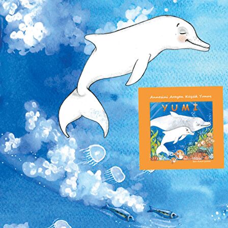 Annesini Arayan Küçük Yunus Yumi - Resimli Çocuk Kitabı