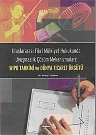 Uluslararası Fikri Mülkiyet Hukukunda Uyuşmazlık Çözüm Mekanizmaları: WIPO Tahkimi ve Dünya Ticaret Örgütü