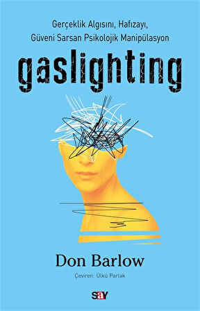 Gaslighting & Gerçeklik Algısını, Hafızayı, Güveni Sarsan Psikolojik Manipülasyon / Don Barlow