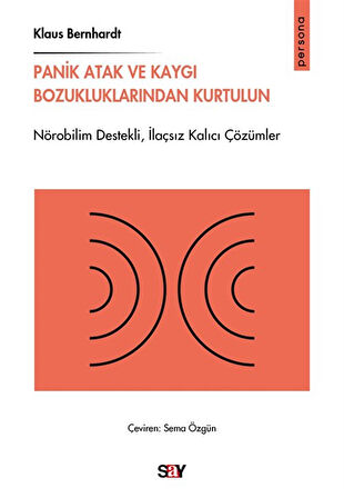 Panik Atak ve Kaygı Bozukluklarından Kurtulun & Nörobilim Destekli,İlaçsız Kalıcı Çözümler / Klaus Bernhardt