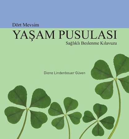 Dört Mevsim Yaşam Pusulası- Sağlıklı Beslenme Kılavuzu - Diana Lindenbauer Güven