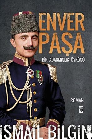 Enver Paşa - Bir Adanmışlık Öyküsü