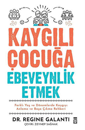 Kaygılı Çocuğa Ebeveynlik Etmek & Farklı Yaş ve Dönemlerde Kaygıyı Anlama ve Başa Çıkma Rehberi / Dr. Regine Galanti