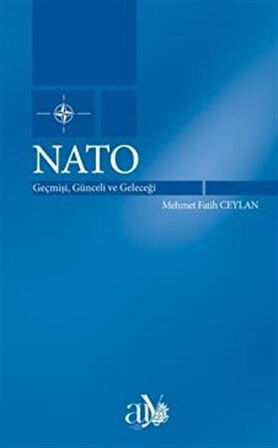 Nato: Geçmişi, Günceli ve Geleceği / Mehmet Fatih Ceylan