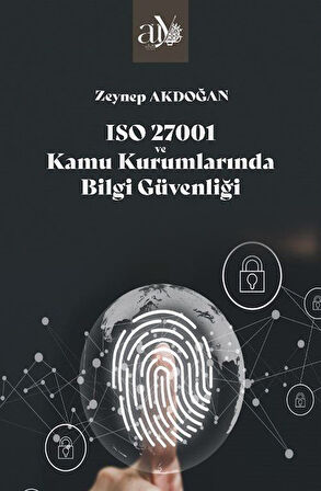 ISO 27001 ve Kamu Kurumlarında Bilgi Güvenliği / Zeynep Akdoğan