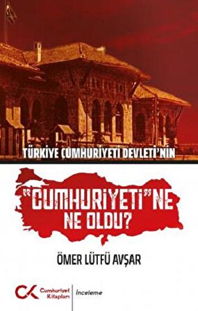 Türkiye Cumhuriyeti Devleti'nin Cumhuriyeti'ne Ne Oldu?