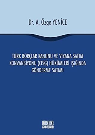 Türk Borçlar Kanunu ve Viyana Satım Konvansiyonu (CISG) Hükümleri Işığında Gönderme Satımı
