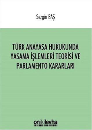 Türk Anayasa Hukukunda Yasama İşlemleri Teorisi ve Parlamento Kararları