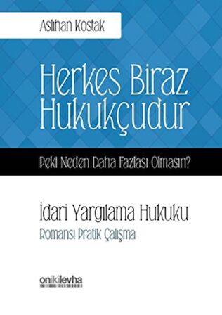 Herkes Biraz Hukukçudur Peki Neden Daha Fazlası Olmasın? İdari Yargılama Hukuku