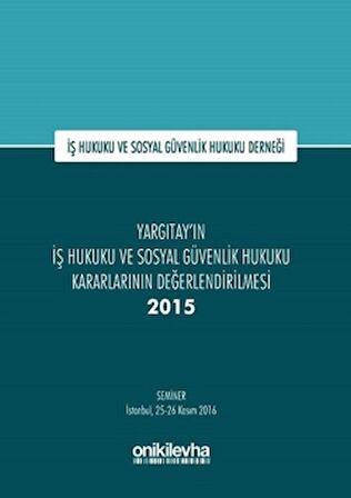 Yargıtay'ın İş Hukuku ve Sosyal Güvenlik Hukuku Kararlarının Değerlendirilmesi Semineri 2015