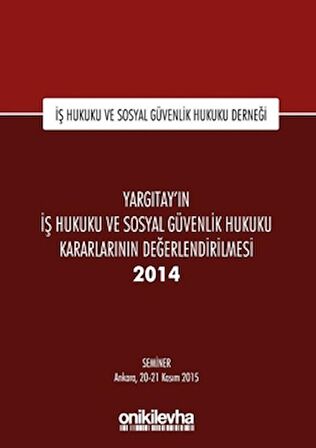 Yargıtay'ın İş Hukuku ve Sosyal Güvenlik Hukuku Kararlarının Değerlendirilmesi Semineri 2014