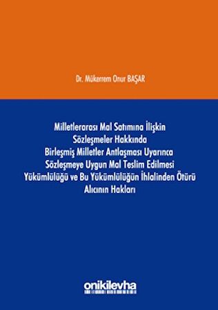 Milletlerarası Mal Satımına İlişkin Sözleşmeler Hakkında Birleşmiş Milletler Antlaşması Uyarınca Sözleşmeye Uygun Mal Teslim Edilmesi Yükümlülüğü ve Bu Yükümlülüğün İhlalinden Ötürü Alıcının Hakları