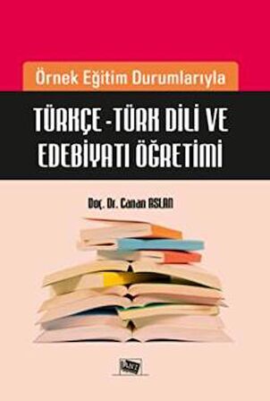 Örnek Eğitim Durumlarıyla Türkçe Türk Dili ve Edebiyatı Öğretimi