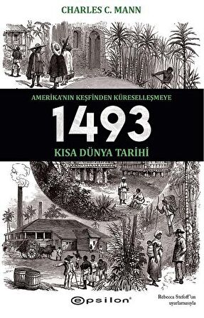 1493 - Amerika’nın Keşfinden Küreselleşmeye Kısa Dünya Tarihi - Charles C. Mann - Epsilon Yayınevi