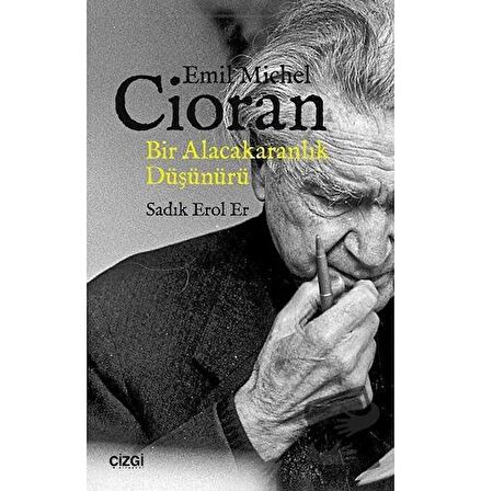 Emil Michel Cioran: Bir Alacakaranlık Düşünürü