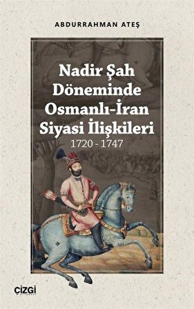 Nadir Şah Döneminde Osmanlı-İran Siyasi İlişkileri 1720 - 1747