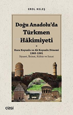 Doğu Anadolu'da Türkmen Hâkimiyeti - Kara Koyunlu ve Ak Koyunlu Dönemi 1365-1501 (Siyaset, İktisat, Kültür ve Sanat)