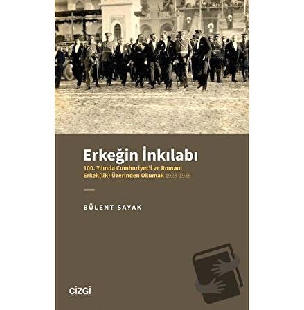 Erkeğin İnkılabı - 100. Yılında Cumhuriyet'i ve Romanı Erkek(lik) Üzerinden Okumak 1923-1938