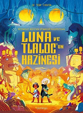 Luna ve Tlaloc'un Hazinesi: Destansoy Ailesi'nin Efsaneler Koleksiyonu 5 / Joe Todd-Stanton