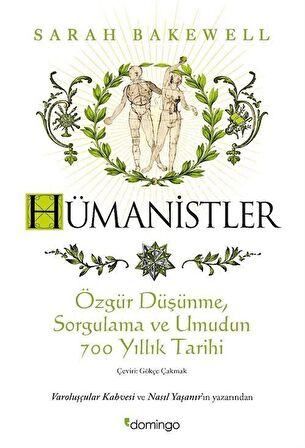 Hümanistler: Özgür Düşünme, Sorgulama ve Umudun 700 Yıllık Tarihi / Sarah Bakewell