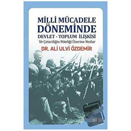 Milli Mücadele Döneminde Devlet - Toplum İlişkisi ve Çeteciliğin Niteliği Üzerine Notlar