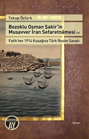 Bozoklu Osman Şakir’in Musavver İran Sefaretnamesi ve Fatih’ten 1914 Kuşağına Türk Resim Sanatı