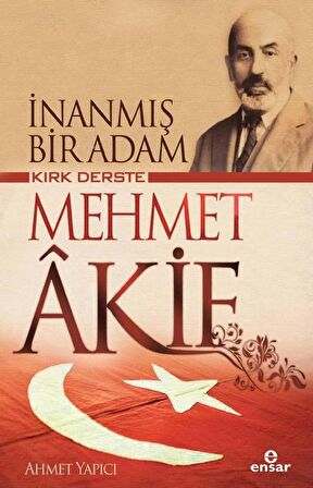 Kırk Derste Mehmet Akif - İnanmış Bir Adam