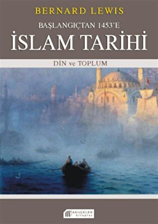 Başlangıçtan 1453'e İslam Tarihi & Din ve Toplum / Bernard Lewis