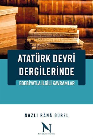 Atatürk Devri Dergilerinde Edebiyatla İlgili Kavramlar / Nazlı Rana Gürel