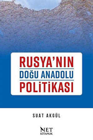 Rusya'nın Doğu Anadolu Politikası / Dr. Suat Akgül