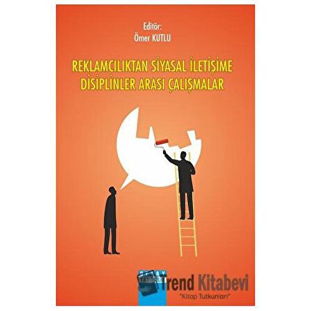 Reklamcılıktan Siyasal İletişime Disiplinler Arası Çalışması