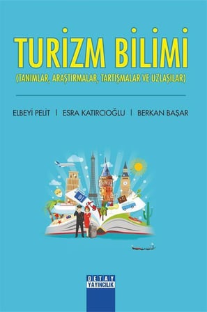 Turizm Bilimi (Tanımlar, Araştırmalar, Tartışmalar ve Uzlaşılar) / Dr. Elbeyi Pelit