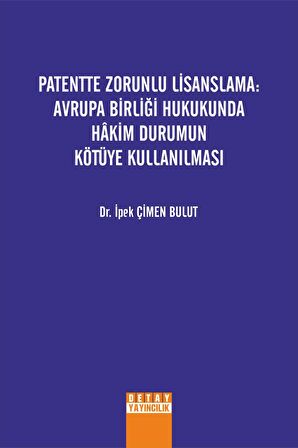 Patentte Zorunlu Lisanslama: Avrupa Birliği Hukukunda Hakim Durumun Kötüye Kullanılması