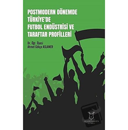 Postmodern Dönemde Türkiye'de Futbol Endüstrisi ve Taraftar Profilleri