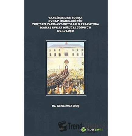 Tanzimattan Sonra Evkaf İdarelerinin Yeniden Yapılandırılması Kapsamında Maraş Evkaf Müdürlüğü’nün Kuruluşu