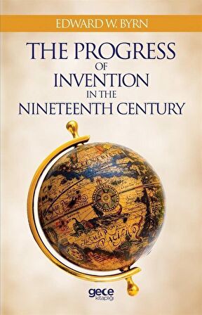 The Progress Of Invention In The Nineteenth Century / Edward W. Byrn