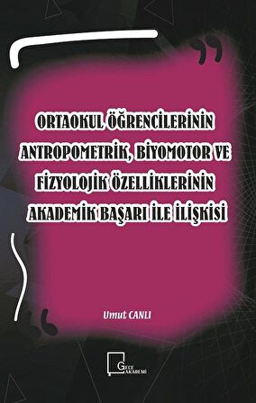 Ortaokul Öğrencilerinin Antropometrik, Biyomotor ve Fizyolojik Özelliklerinin Akademik Başarı İle İlişkisi