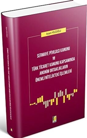 Sermaye Piyasası Kanunu ve Türk Ticaret Kanunu Kapsamında Anonim Ortaklıkların Önemli Nitelikteki İşlemleri