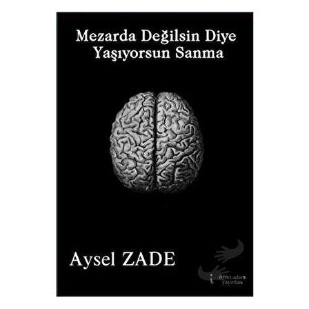 Mezarda Değilsin Diye Yaşıyorsun Sanma