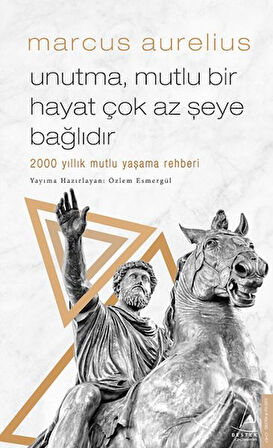 Kitap: Unutma, Mutlu Bir Hayat Çok Az Şeye Bağlıdır - 2000 Yıllık Mutlu Yaşama Rehberi