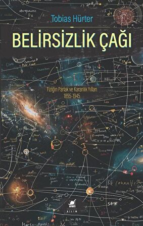 Belirsizlik Çağı: Fiziğin Parlak ve Karanlık Yılları 1895-1945 / Tobias Hürter