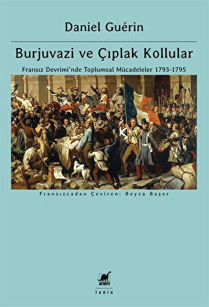 Burjuvazi ve Çıplak Kollular: Fransız Devrimi'nde Toplumsal Mücadeleler 1793-1795 / Daniel Guerin