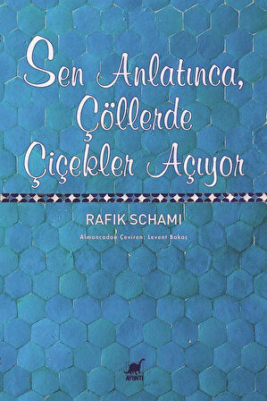 Sen Anlatınca, Çöllerde Çiçekler Açıyor / Rafik Schami
