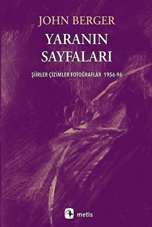 Yaranın Sayfaları & Şiirler Çizimler Fotoğraflar 1956-96 / John Berger