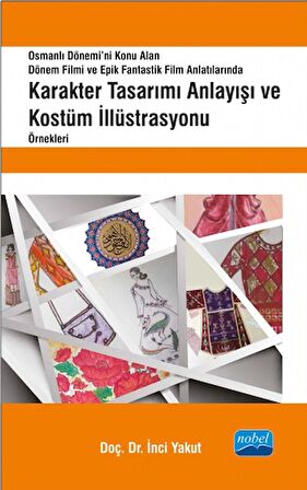 Osmanlı Dönemi’ni Konu Alan Dönem Filmi ve Epik Fantastik Film Anlatılarında Karakter Tasarımı Anlayışı ve Kostüm İllüstrasyonu Örnekleri