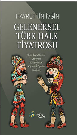 Geleneksel Türk Halk Tiyatrosu & Gölge Oyunu Karagöz - Ortaoyunu - Kukla Oyunları - Köy Seyirlik Oyunları - Meddahlık / Hayrettin İvgin