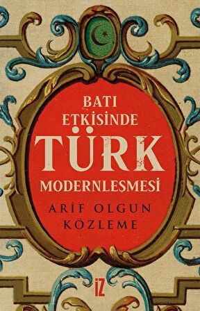 Batı Etkisinde Türk Modernleşmesi / Arif Olgun Közleme
